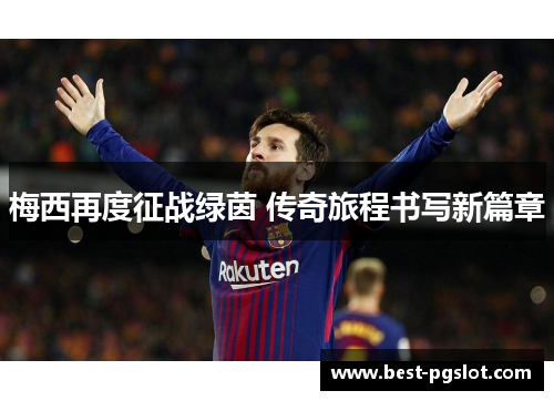 梅西再度征战绿茵 传奇旅程书写新篇章
