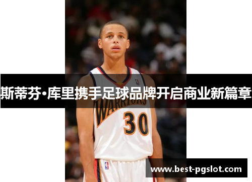 斯蒂芬·库里携手足球品牌开启商业新篇章