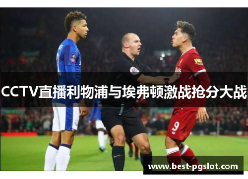 CCTV直播利物浦与埃弗顿激战抢分大战 CCTV直播利物浦与埃弗顿激战抢分大战